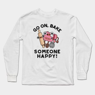 Go On Bake Someone Happy Cute Baking Pun Long Sleeve T-Shirt